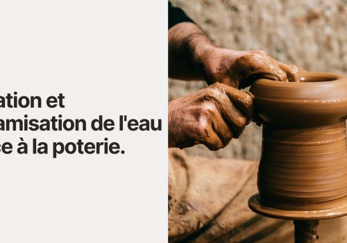 Filtration et dynamisation de l'eau grâce à la poterie