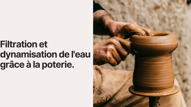 Filtration et dynamisation de l'eau grâce à la poterie