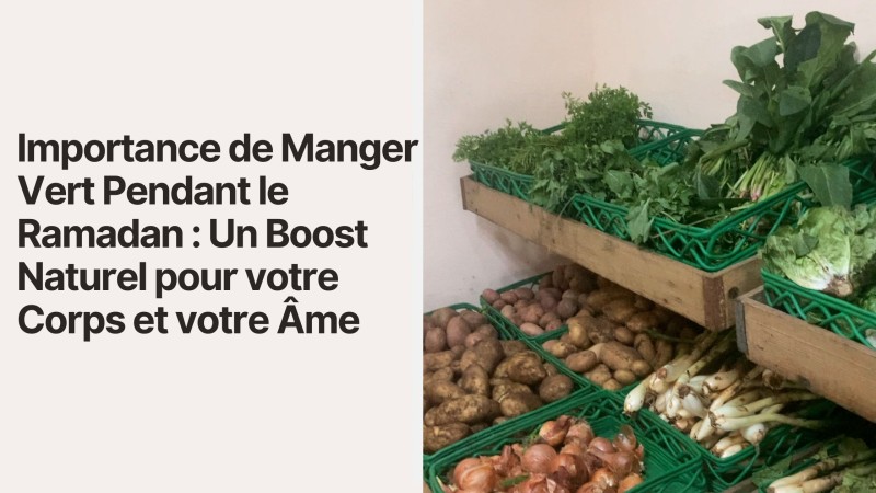 Importance de Manger Vert Pendant le Ramadan : Un Boost Naturel pour votre Corps et votre Âme