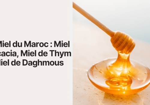 Le Miel du Maroc : Miel d'Acacia, Miel de Thym et Miel de Daghmous