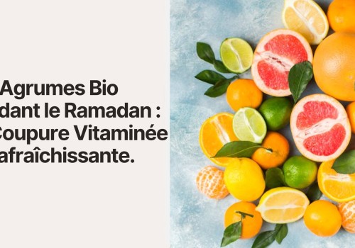 Les Agrumes Bio Pendant le Ramadan : La Coupure Vitaminée et Rafraîchissante