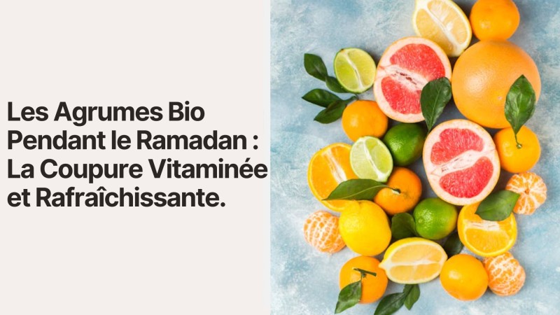Les Agrumes Bio Pendant le Ramadan : La Coupure Vitaminée et Rafraîchissante
