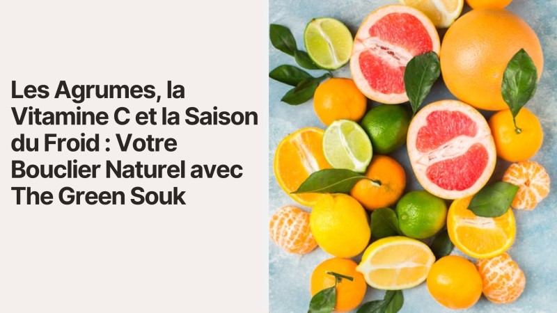 Les Agrumes, la Vitamine C et la Saison du Froid : Votre Bouclier Naturel avec The Green Souk