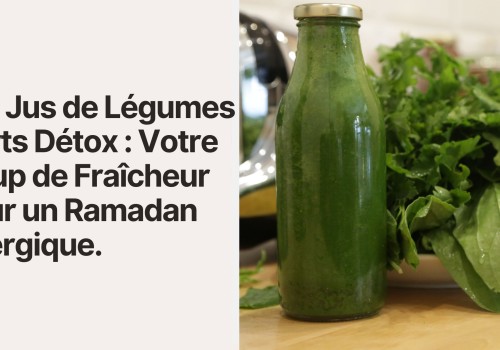 Les Jus de Légumes Verts Détox : Votre Coup de Fraîcheur pour un Ramadan Énergique