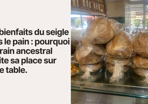 Les bienfaits du seigle dans le pain : pourquoi ce grain ancestral mérite sa place sur votre table