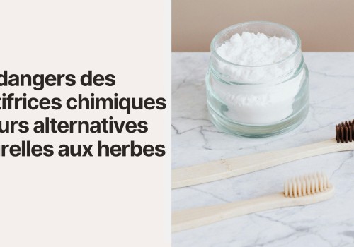 Problématique pour la santé des dentifrices chimiques et alternatives naturelles aux herbes