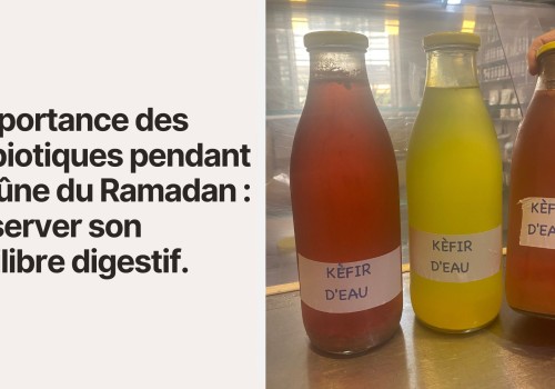 L’importance des probiotiques pendant le jeûne du Ramadan : préserver son équilibre digestif