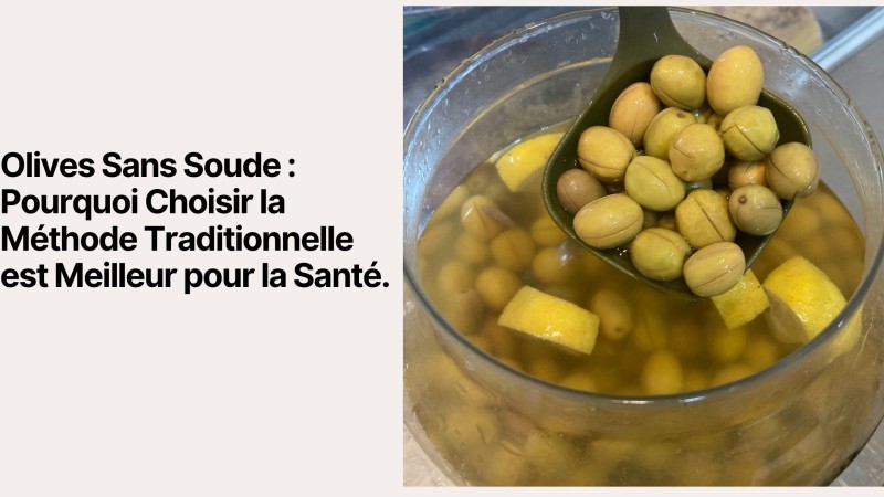 Olives Sans Soude : Pourquoi Choisir la Méthode Traditionnelle est Meilleur pour la Santé