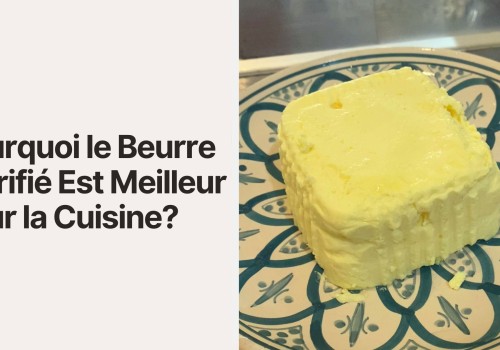 Pourquoi le Beurre Clarifié Est Meilleur pour la Cuisine ?