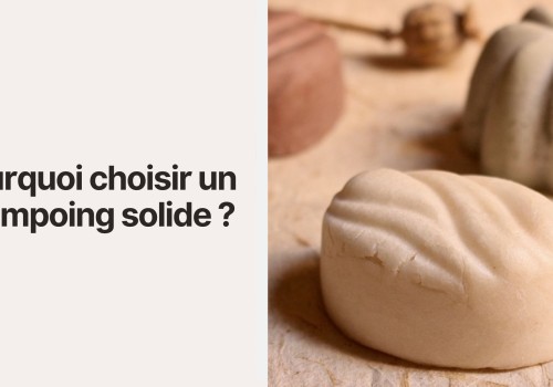 Pourquoi choisir un shampoing solide ?