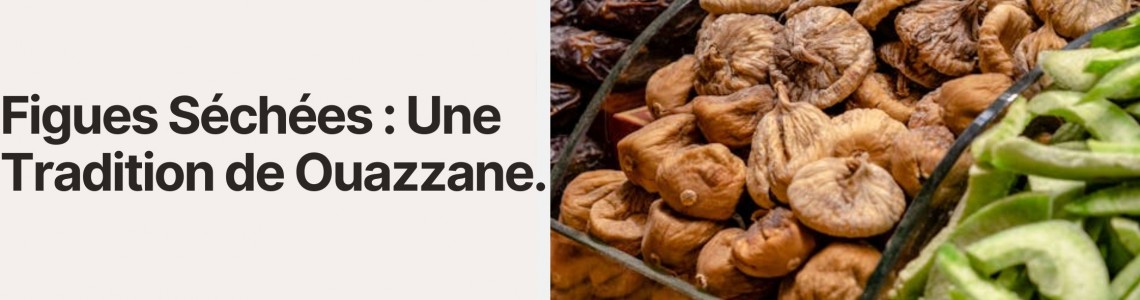 Figues Séchées : Une Tradition de Ouazzane Figues Séchées : Une Tradition de Ouazzane