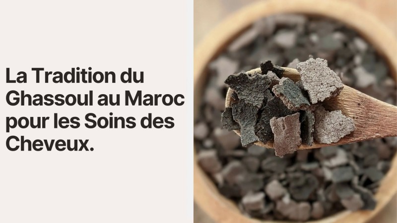 La Tradition du Ghassoul au Maroc pour les Soins des Cheveux