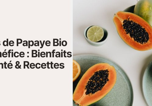 Jus de Papaye Bio Bénéfice : Bienfaits Santé, Recettes & Astuces Détox