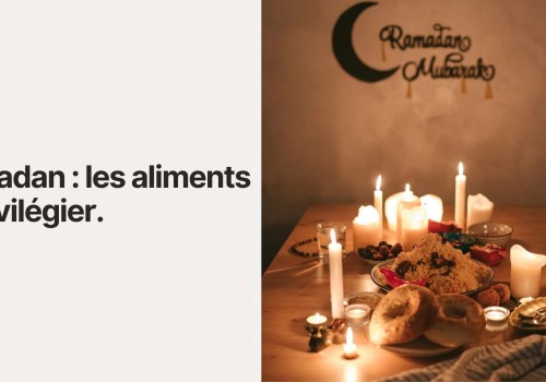 Ramadan : les aliments à privilégier