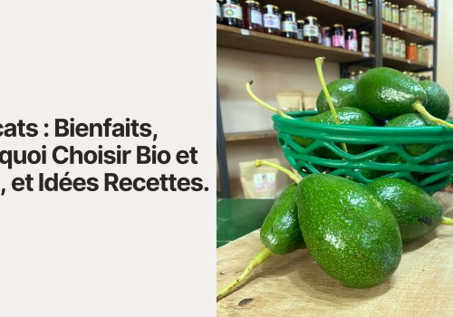 Avocats : Bienfaits, Pourquoi Choisir Bio et Frais, et Idées Recettes